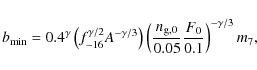 \begin{displaymath}b_{\rm min}=0.4^{\gamma}\left(f_{\rm
-16}^{\gamma/2}A^{-\gam...
...ac{n_{{\rm g},0}}{0.05}\frac{F_0}{0.1}\right)^{-\gamma/3}m_7,
\end{displaymath}