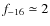 $f_{\rm -16}\simeq 2$
