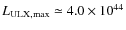 $L_{\rm ULX,max}\simeq 4.0 \times 10^{44}$