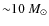 ${\sim}10~M_\odot$