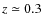 $z\simeq0.3$