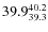 $\rm 39.9^{40.2}_{39.3}$