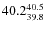 $\rm 40.2^{40.5}_{39.8}$