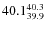 $\rm 40.1^{40.3}_{39.9}$