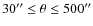 $30''\leq \theta \leq 500''$