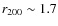 $r_{200} \sim 1.7$