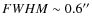 $FWHM \sim 0.6''$