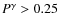 $P^{\gamma}>0.25$