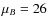 $\mu_B = 26$