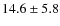 $14.6 \pm 5.8$