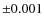$\pm 0.001$