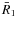 $ \bar{R}_1$