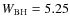 $W_{\rm BH}=5.25$