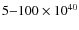 $5{-}100 \times 10^{40}$