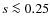 $s\la 0.25$