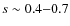 $s \sim 0.4 {-}0.7$
