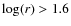 $\log(r)>1.6$