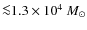 ${\la} 1.3\times 10^4 ~{M}_\odot$