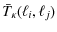 $\displaystyle %
\bar{T}_\kappa(\ell_{i},\ell_{j})$