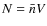 $N=\bar{n}V$