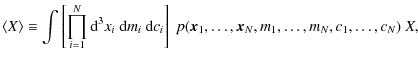 $\displaystyle %
\langle X \rangle \equiv \int \left[ \prod_{i=1}^{N} {\rm d}^3 ...
...}c_i \right]
~ p({\vec x}_1,\dots,{\vec x}_N, m_1,\dots,m_N,c_1,\dots,c_N) ~ X,$