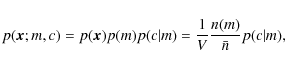 \begin{displaymath}%
p({\vec x};m,c)=p({\vec x})p(m)p(c\vert m)=\frac{1}{V}\frac{n(m)}{\bar{n}}p(c\vert m),
\end{displaymath}
