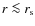 $r \la r_{\rm s}$