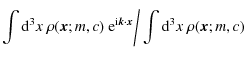$\displaystyle \int {\rm d}^3 x ~ \rho({\vec x}; m,c) ~ {\rm e}^{\rm i
{\vec k} \cdot {\vec x}} \Bigg/ \int {\rm d}^3 x ~ \rho({\vec x}; m,c)$