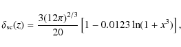 \begin{displaymath}%
\delta_{\rm sc}(z) = \frac{3(12\pi)^{2/3}}{20} \left[1-0.0123
\ln(1+x^3)\right],
\end{displaymath}