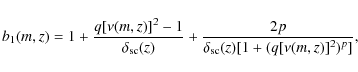 \begin{displaymath}%
b_1(m,z)= 1 + \frac{q[\nu(m,z)]^{2} -1}{\delta_{\rm sc}(z)} +
\frac{2p}{\delta_{\rm sc}(z)[1+(q[\nu(m,z)]^{2})^p]},~~
\end{displaymath}
