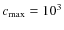 $c_{\rm max}=10^3$