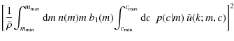 $\displaystyle \left[ \frac{1}{\bar\rho}\! \int_{m_{\rm min}}^{m_{\rm max}} {\rm...
..._{\rm min}}^{c_{\rm max}} {\rm d}c ~
~ p(c\vert m) ~ \tilde{u}(k;m,c) \right]^2$