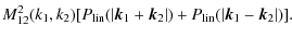 $\displaystyle M_{12}^2(k_1,k_2) [P_{\rm lin}(\vert{\vec k}_1+ {\vec k}_2\vert)
+ P_{\rm lin}(\vert{\vec k}_1 - {\vec k}_2\vert)].$