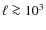 $\ell \ga 10^3$