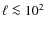 $\ell \la 10^2$