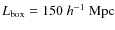 $L_{\rm box}=150~h^{-1}~{\rm Mpc}$