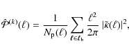 \begin{displaymath}%
\hat{\cal P}^{(k)} (\ell)= \frac{1}{N_{\rm p}(\ell)} \sum_{...
... b}}
\frac{\ell^2}{2\pi} ~ \vert\tilde{\kappa}(\ell)\vert^2,
\end{displaymath}