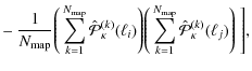 $\displaystyle - ~ \frac{1}{N_{\rm map}} \Bigg(\sum_{k=1}^{N_{\rm map}} \hat{\ca...
...gg( \sum_{k=1}^{N_{\rm map}}
\hat{\cal P}_\kappa^{(k)}(\ell_j) \Bigg) ~ \Bigg],$