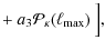 $\displaystyle + ~ a_3 {\mathcal{P}_\kappa(\ell_{\rm max})} ~ \Big],$