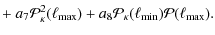 $\displaystyle + ~ a_7{\mathcal{P}_\kappa^2(\ell_{\rm max})} + a_8
{\mathcal{P}_\kappa(\ell_{\rm min})}{\mathcal{P}(\ell_{\rm max})}.$