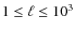 $1 \leq \ell \leq 10^3$