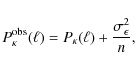 \begin{displaymath}%
P^{\rm obs}_\kappa(\ell)=P_\kappa(\ell)+\frac{\sigma^2_\epsilon}{n},
\end{displaymath}