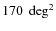 $170~\deg^2$