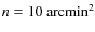 $n=10~{\rm arcmin^2}$