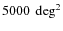 $5000~\deg^2$