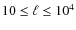 $10 \leq \ell \leq 10^4$