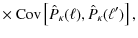 $\displaystyle \times ~ {\rm Cov}\left[\hat{P}_{\kappa}(\ell),\hat{P}_{\kappa}(\ell')\right],$