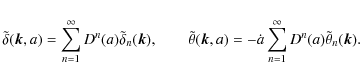 \begin{displaymath}%
\tilde{\delta}({\vec k},a) = \sum_{n=1}^\infty
D^n(a)\tild...
...
\dot{a} \sum_{n=1}^\infty D^n(a) \tilde{\theta}_n({\vec k}).
\end{displaymath}
