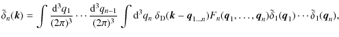 $\displaystyle \tilde\delta_{n}({\vec k}) = \int \frac{{\rm d}^{3}q_{1}}{(2\pi)^...
...ec q}_{n}) \tilde\delta_{1}({\vec q}_{1})\cdots \tilde\delta_{1}({\vec q}_{n}),$