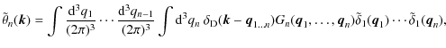 $\displaystyle \tilde\theta_{n}({\vec k}) = \int \frac{{\rm d}^{3}q_{1}}{(2\pi)^...
...ec q}_{n})
\tilde\delta_{1}({\vec q}_{1})\cdots \tilde\delta_{1}({\vec q}_{n}),$